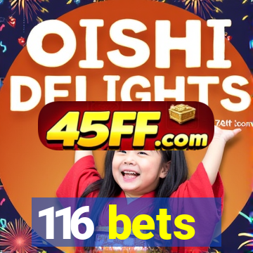 116 bets